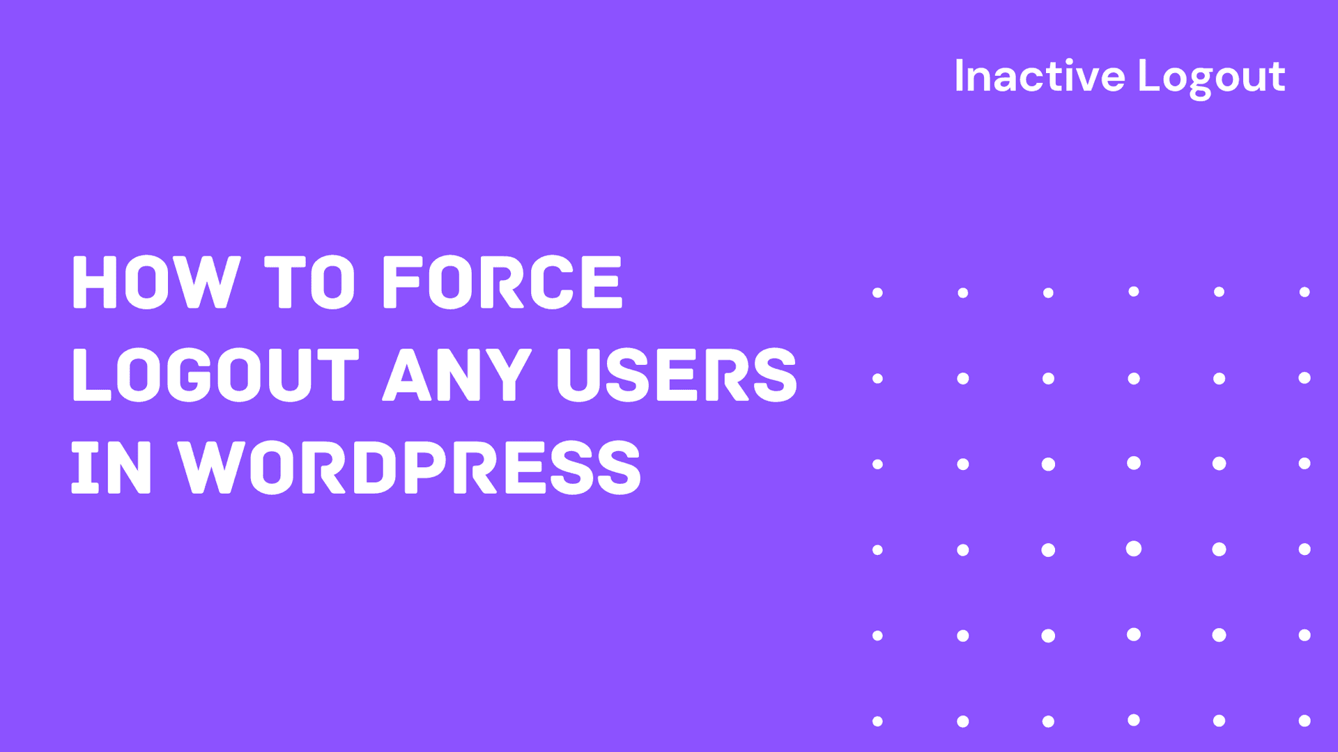 How to Force Logout any Users in WordPress - Inactive Logout