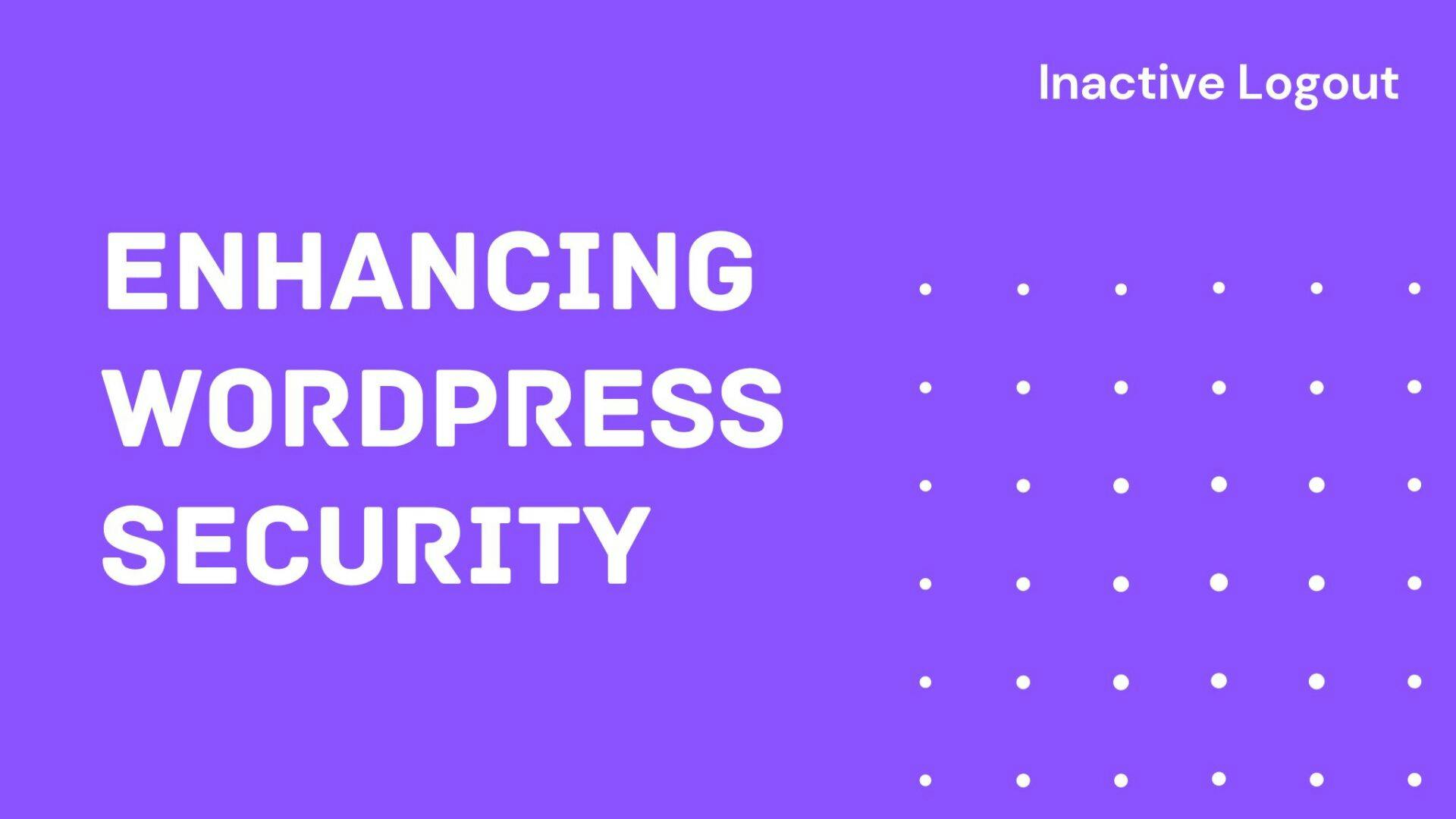 Enhancing WordPress Security with the Inactive Logout Plugin